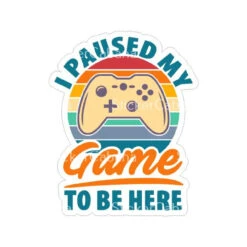 I Paused My Game To Be Here | Sticker Cabana | Vinyl Stickers