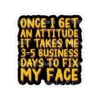 Attitude 3-5 Business Days To Fix My Face | Sticker Cabana | Vinyl Stickers