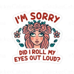Im Sorry Did I Roll My Eyes Out Loud? | Sticker Cabana | Vinyl Stickers