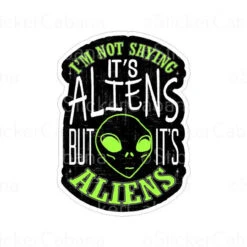 Im Not Saying Its Aliens But Its Aliens | Sticker Cabana | Vinyl Stickers