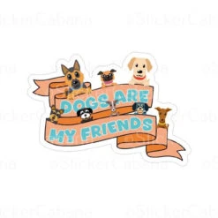 Dogs Are My Friends | Sticker Cabana | Vinyl Stickers