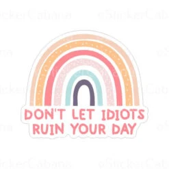 Don’T Let Idiots Ruin Your Day | Sticker Cabana | Vinyl Stickers