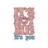 Its Not Me Its You | Sticker Cabana | Vinyl Stickers