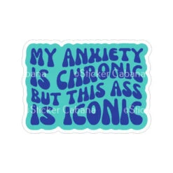 My Anxiety Is Chronic But This Ass Is Iconic | Sticker Cabana | Vinyl Stickers
